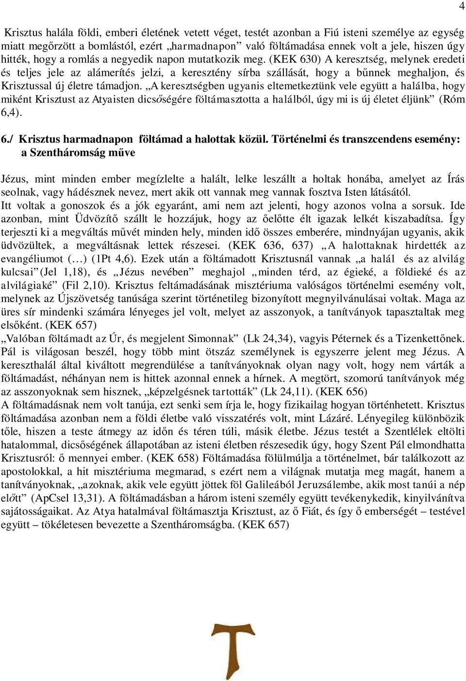 (KEK 630) A keresztség, melynek eredeti és teljes jele az alámerítés jelzi, a keresztény sírba szállását, hogy a bűnnek meghaljon, és Krisztussal új életre támadjon.