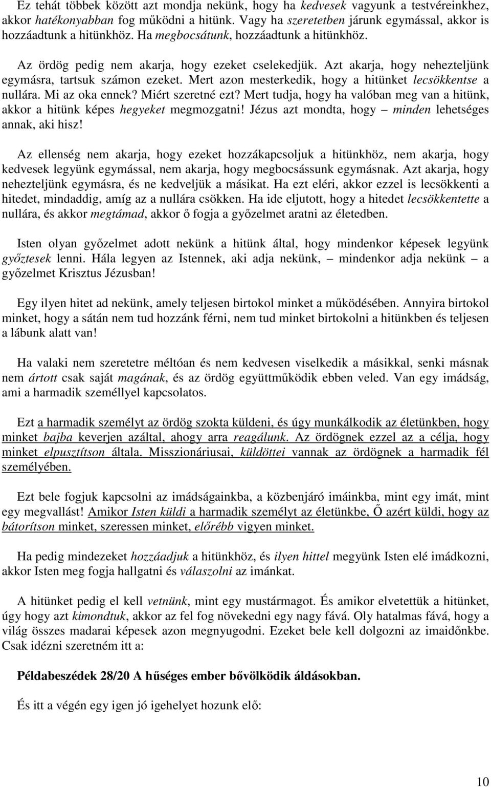 Mert azon mesterkedik, hogy a hitünket lecsökkentse a nullára. Mi az oka ennek? Miért szeretné ezt? Mert tudja, hogy ha valóban meg van a hitünk, akkor a hitünk képes hegyeket megmozgatni!