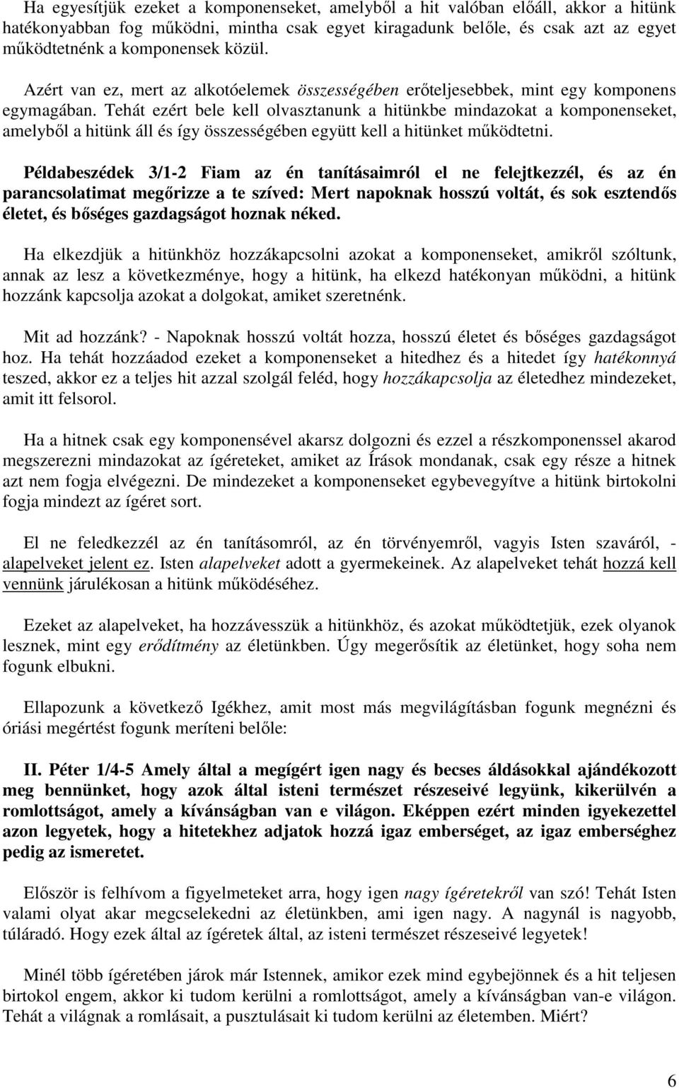 Tehát ezért bele kell olvasztanunk a hitünkbe mindazokat a komponenseket, amelyből a hitünk áll és így összességében együtt kell a hitünket működtetni.