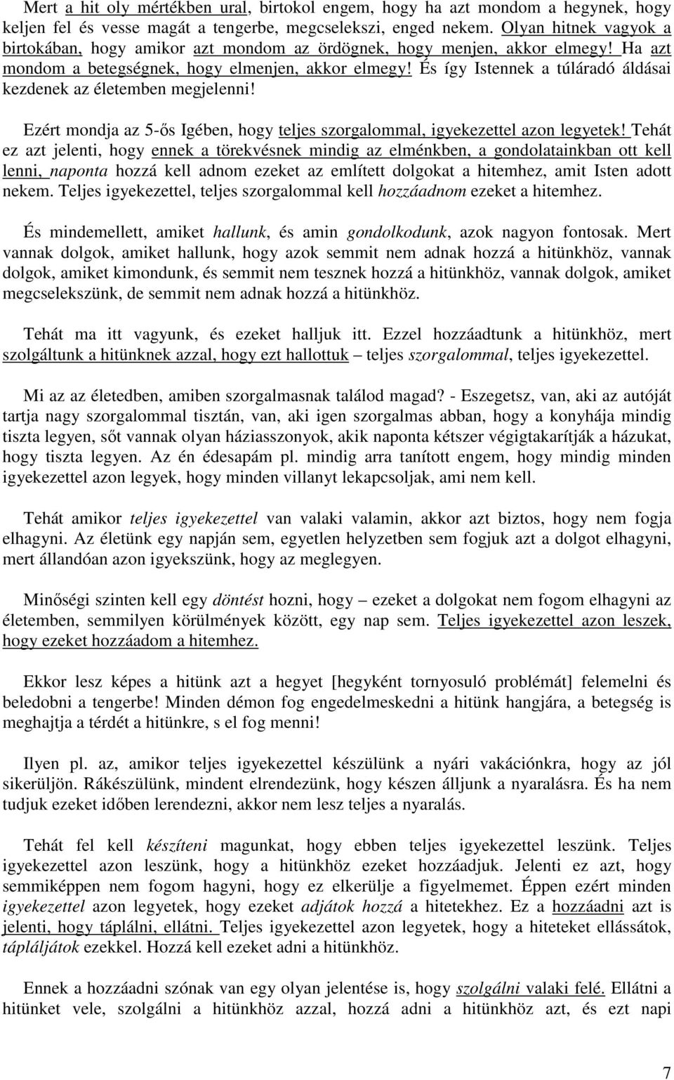 És így Istennek a túláradó áldásai kezdenek az életemben megjelenni! Ezért mondja az 5-ős Igében, hogy teljes szorgalommal, igyekezettel azon legyetek!