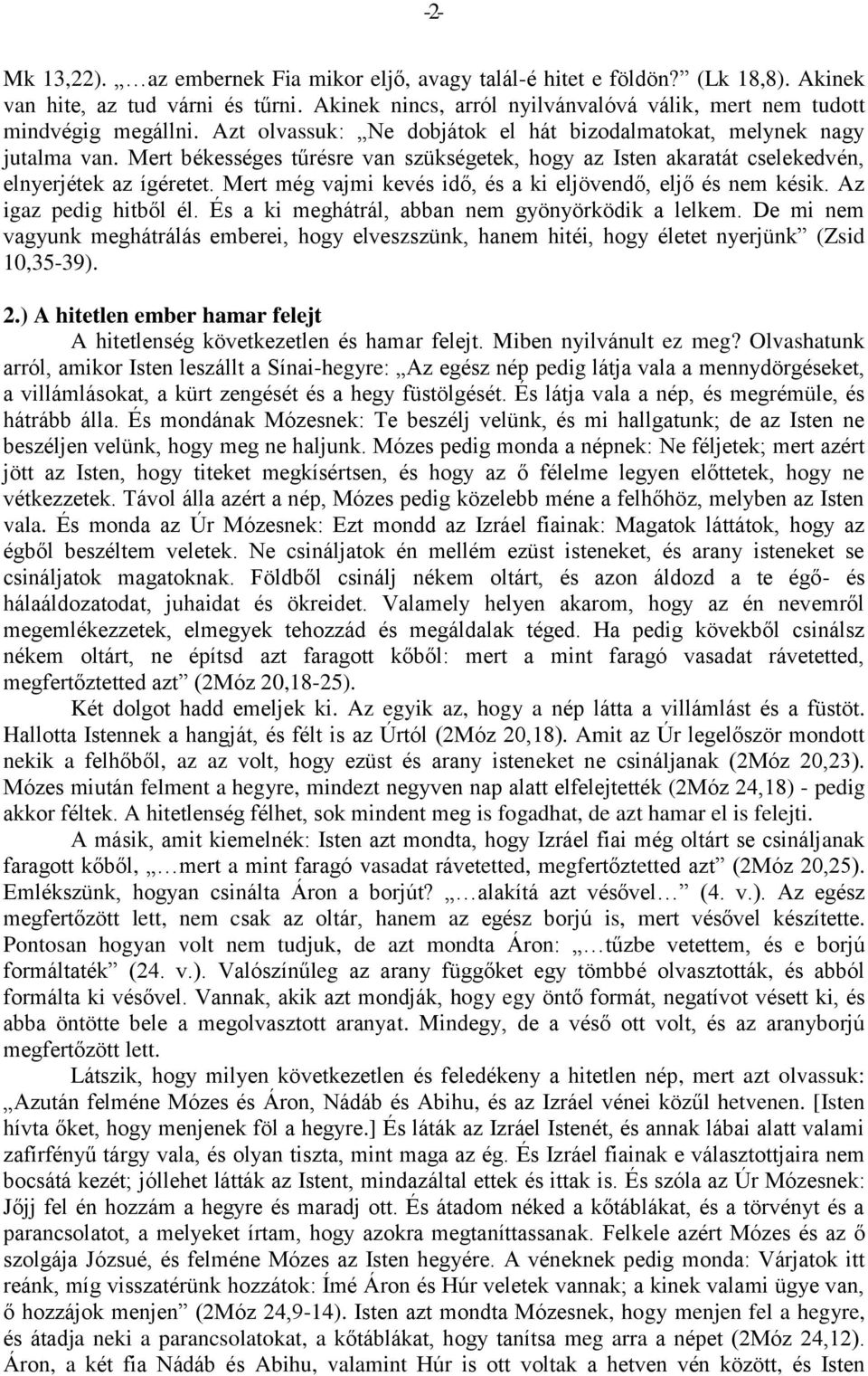 Mert békességes tűrésre van szükségetek, hogy az Isten akaratát cselekedvén, elnyerjétek az ígéretet. Mert még vajmi kevés idő, és a ki eljövendő, eljő és nem késik. Az igaz pedig hitből él.