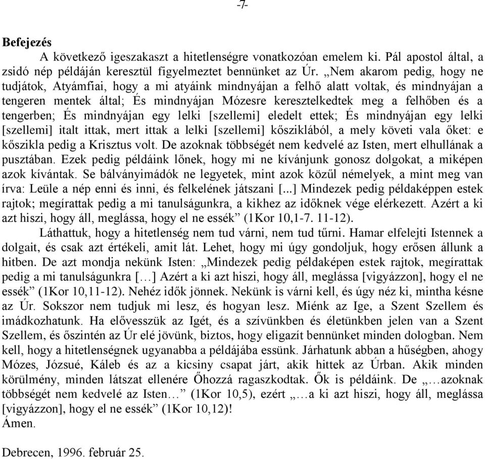 tengerben; És mindnyájan egy lelki [szellemi] eledelt ettek; És mindnyájan egy lelki [szellemi] italt ittak, mert ittak a lelki [szellemi] kősziklából, a mely követi vala őket: e kőszikla pedig a