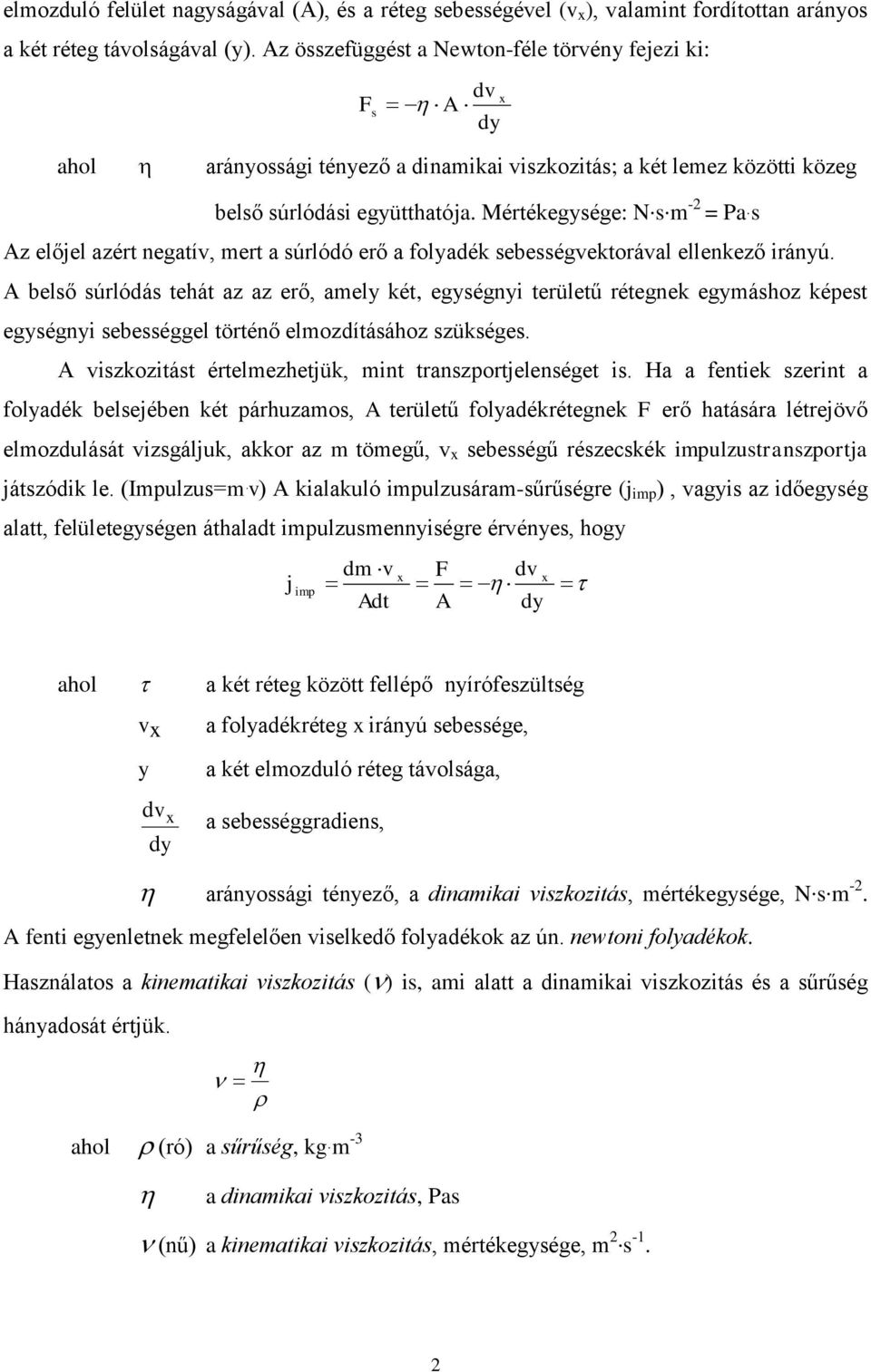 A belső súrlódás tehát az az erő, amely két, egységnyi területű rétegnek egymáshoz képest egységnyi sebességgel történő elmozdításához szükséges.