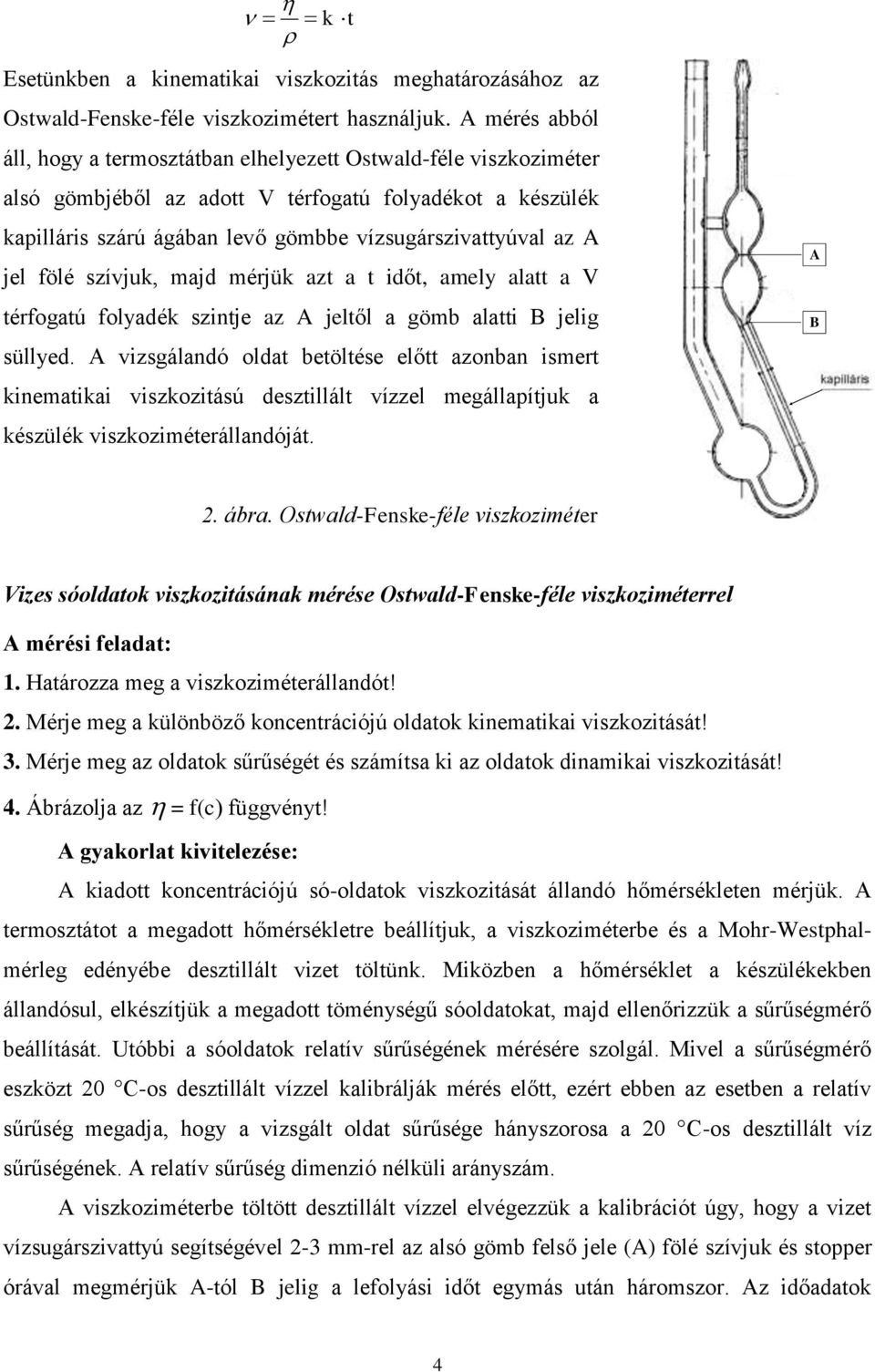 jel fölé szívjuk, majd mérjük azt a t időt, amely alatt a V térfogatú folyadék szintje az A jeltől a gömb alatti B jelig süllyed.