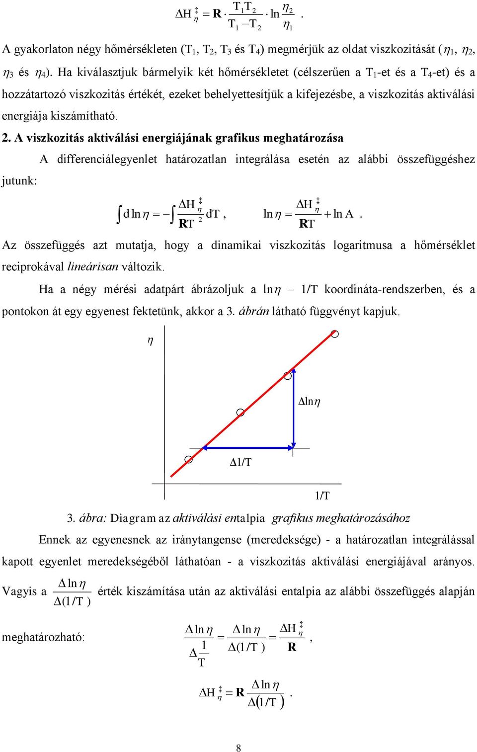 kiszámítható.. A viszkozitás aktiválási energiájának grafikus meghatározása A differenciálegyenlet határozatlan integrálása esetén az alábbi összefüggéshez jutunk: ln H H dln dt, ln ln A.