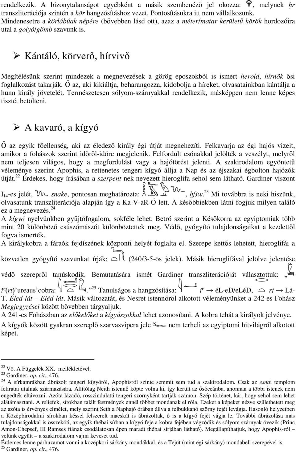 Kántáló, körverı, hírvivı Megítélésünk szerint mindezek a megnevezések a görög eposzokból is ismert herold, hírnök ısi foglalkozást takarják.