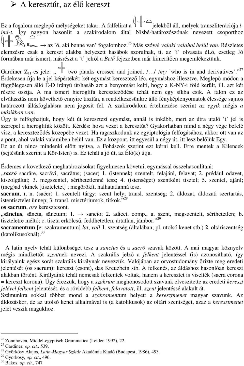 Részletes elemzésre csak a kereszt alakba helyezett hasábok szorulnak, ti. az i olvasata élı, esetleg Jó formában már ismert, másrészt a t jelrıl a Bető fejezetben már kimerítıen megemlékeztünk.