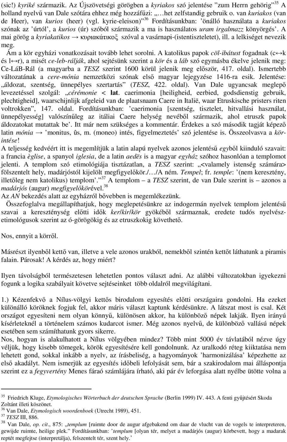 kyrie-eleison) 36 Fordításunkban: önálló használata a kuriakos szónak az úrtól, a kurios (úr) szóból származik a ma is használatos uram irgalmazz könyörgés.