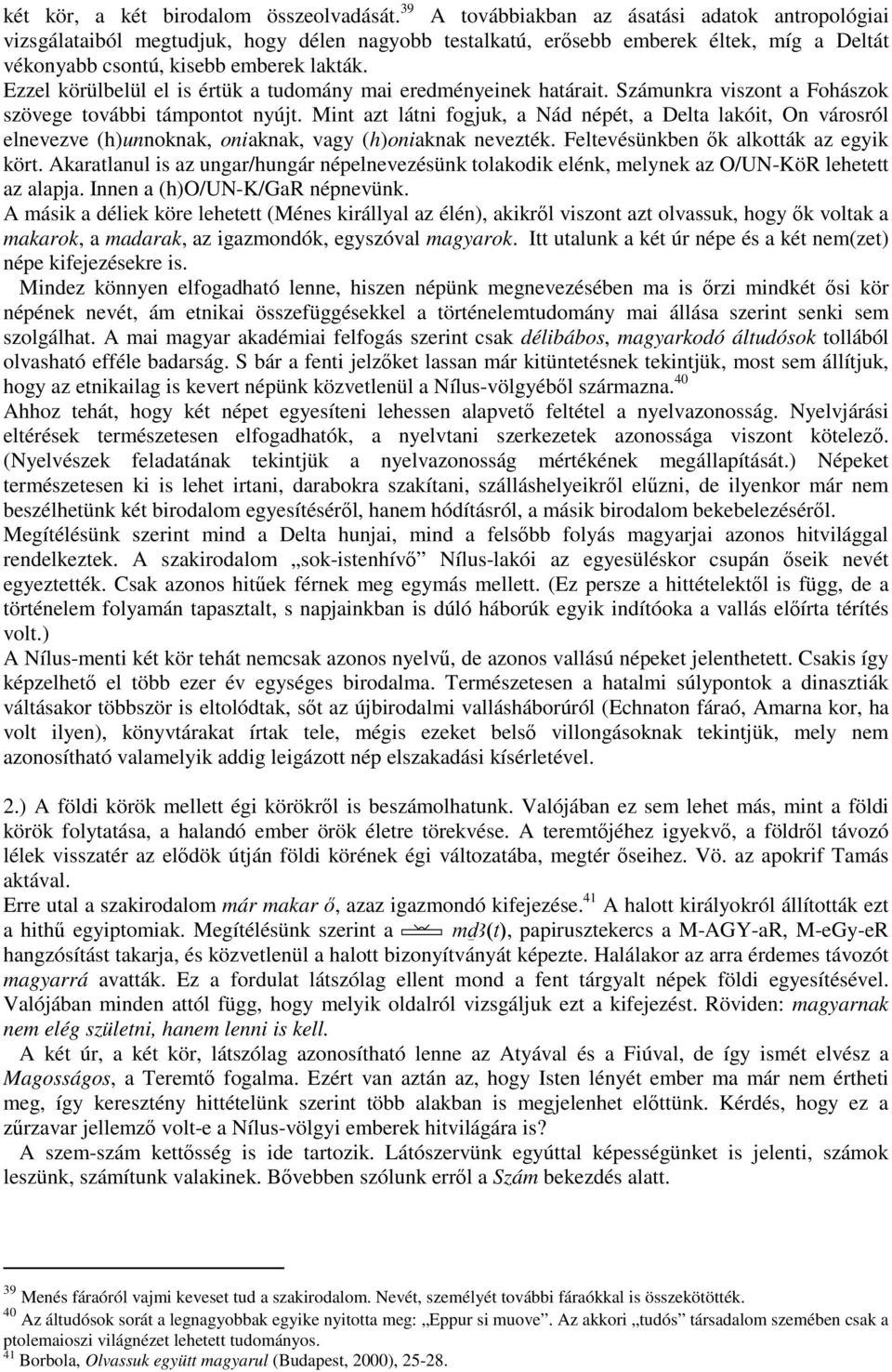 Ezzel körülbelül el is értük a tudomány mai eredményeinek határait. Számunkra viszont a Fohászok szövege további támpontot nyújt.