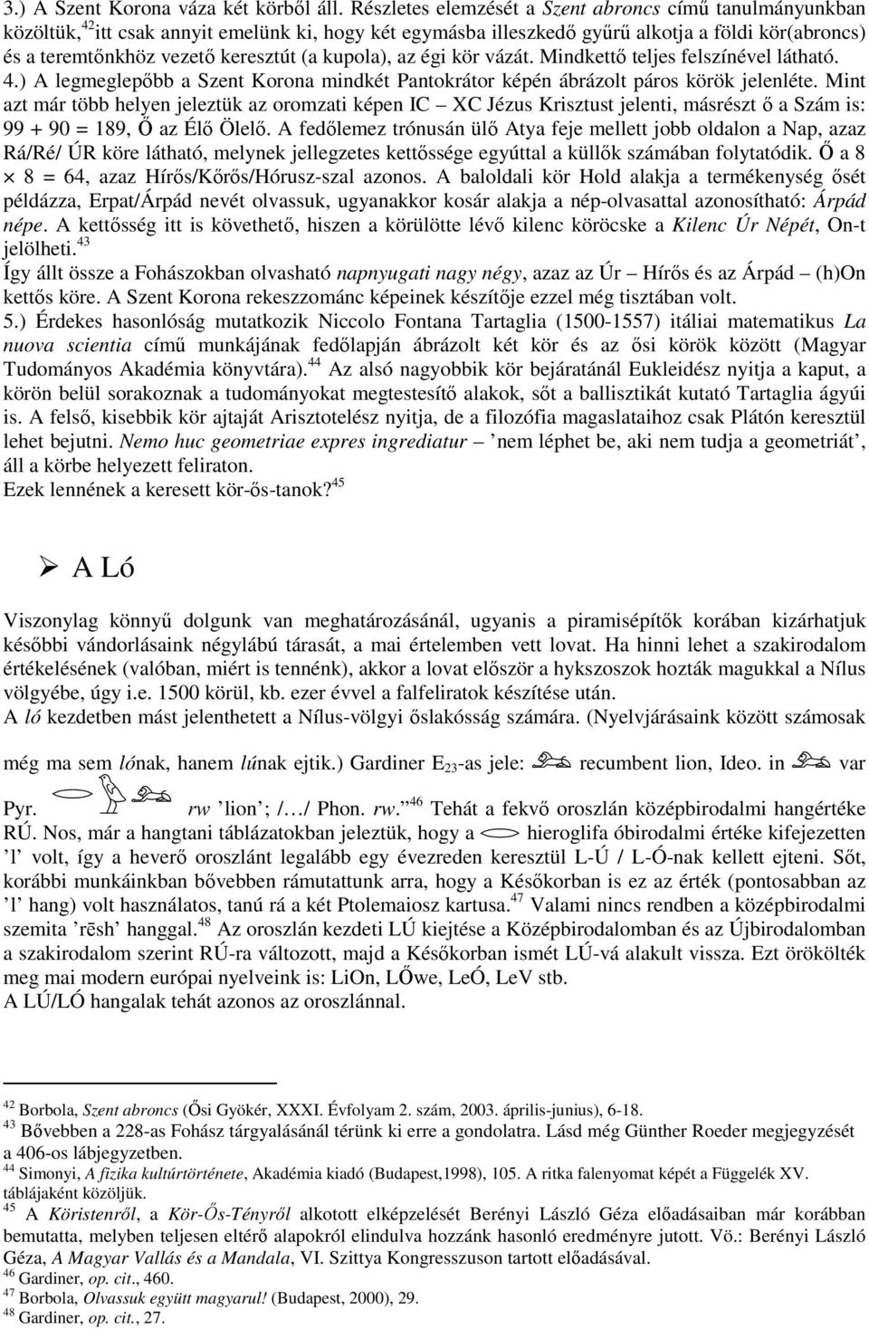 kupola), az égi kör vázát. Mindkettı teljes felszínével látható. 4.) A legmeglepıbb a Szent Korona mindkét Pantokrátor képén ábrázolt páros körök jelenléte.