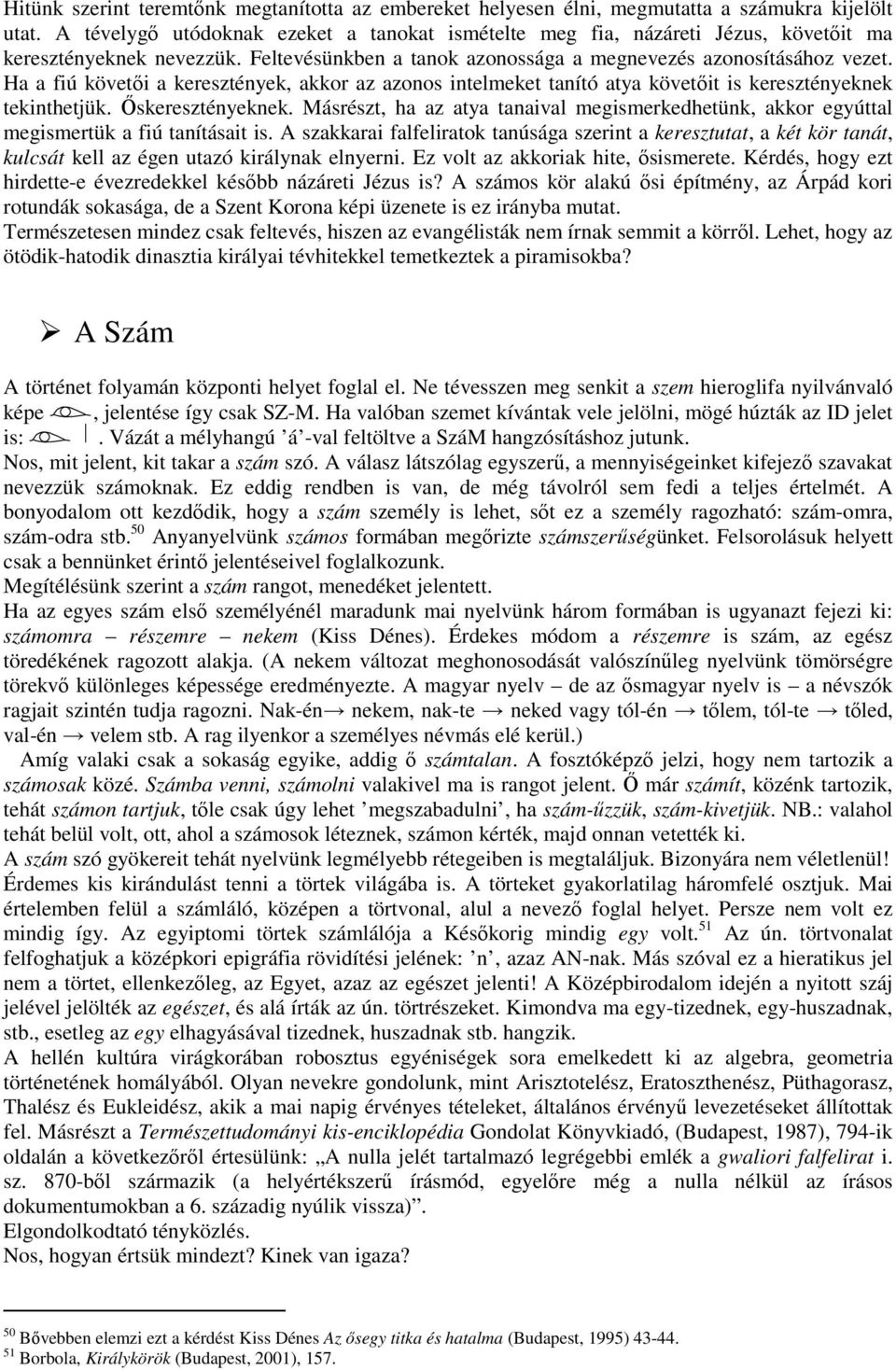 Ha a fiú követıi a keresztények, akkor az azonos intelmeket tanító atya követıit is keresztényeknek tekinthetjük. İskeresztényeknek.