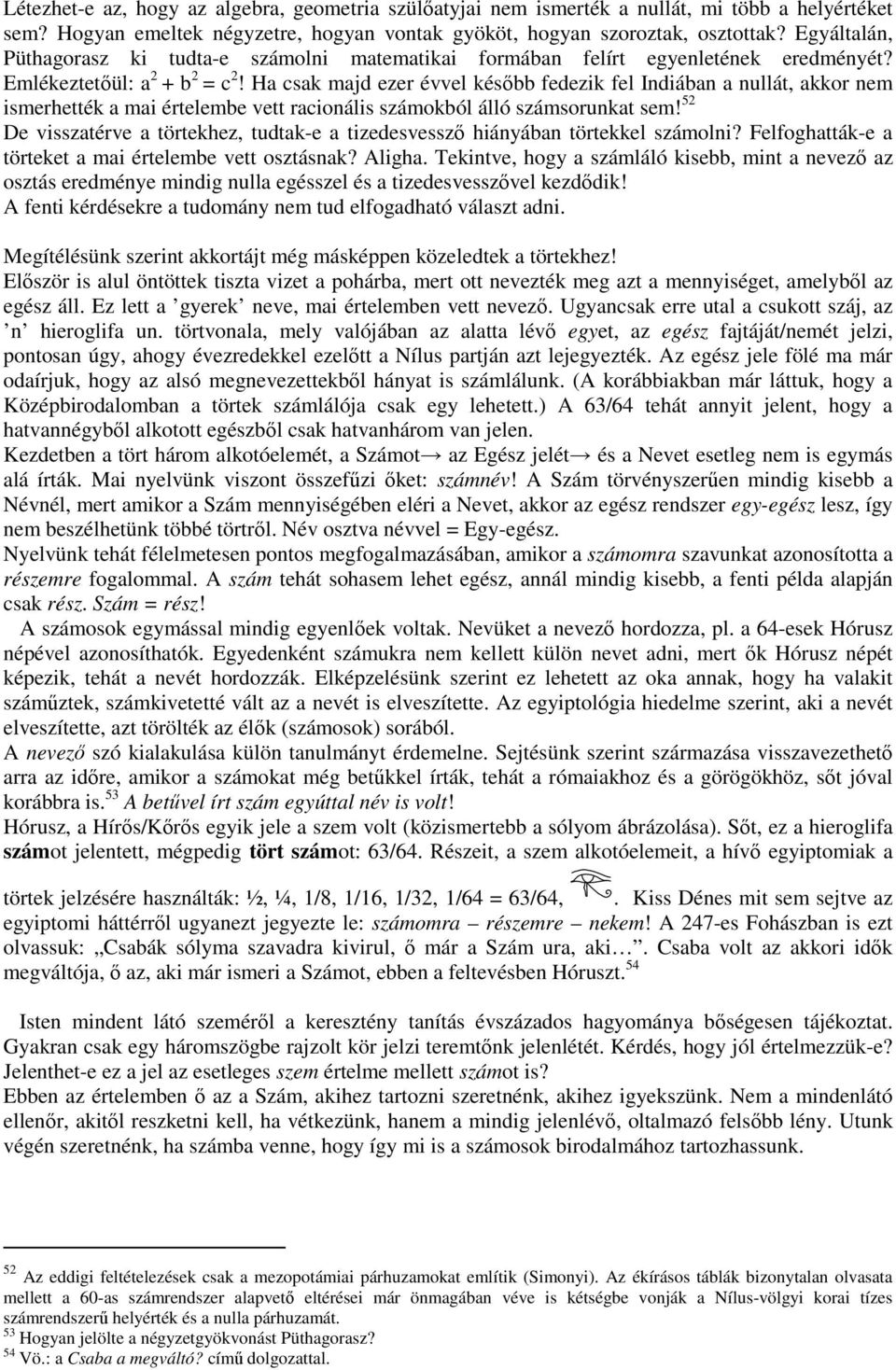 Ha csak majd ezer évvel késıbb fedezik fel Indiában a nullát, akkor nem ismerhették a mai értelembe vett racionális számokból álló számsorunkat sem!
