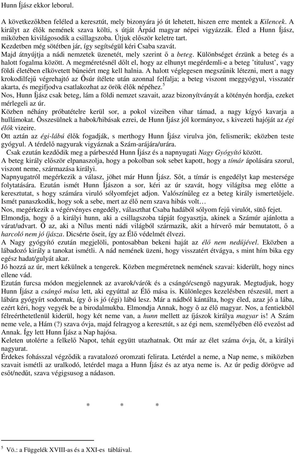 Kezdetben még sötétben jár, így segítségül kéri Csaba szavát. Majd átnyújtja a nádi nemzetek üzenetét, mely szerint ı a beteg. Különbséget érzünk a beteg és a halott fogalma között.