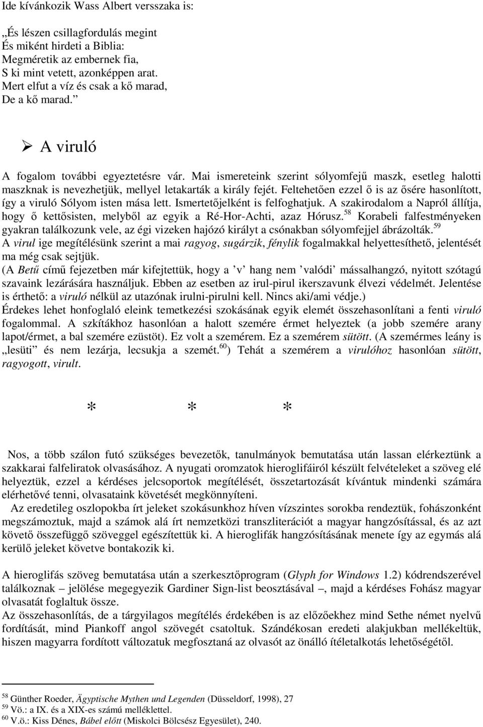 Mai ismereteink szerint sólyomfejő maszk, esetleg halotti maszknak is nevezhetjük, mellyel letakarták a király fejét. Feltehetıen ezzel ı is az ısére hasonlított, így a viruló Sólyom isten mása lett.