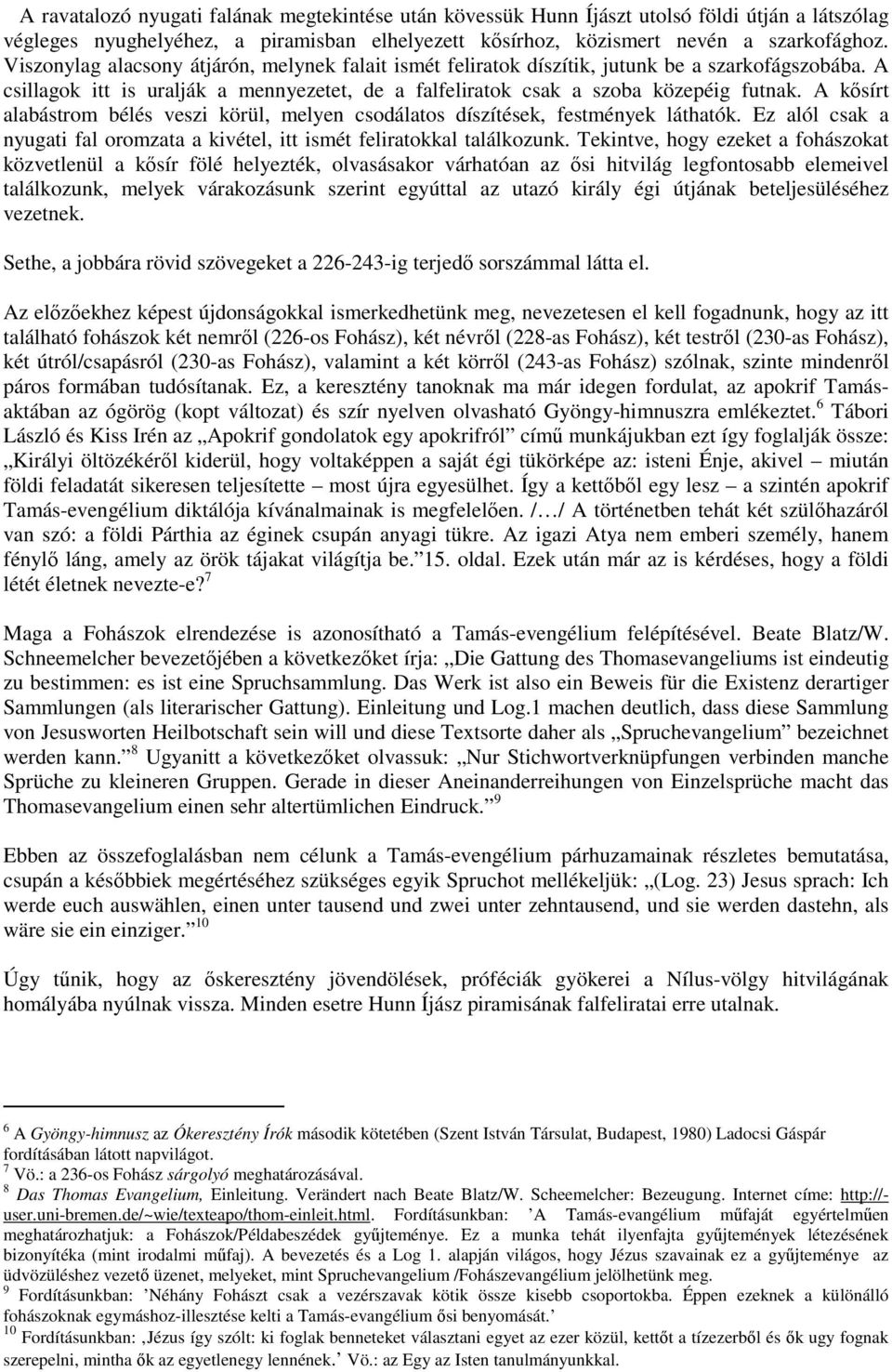 A kısírt alabástrom bélés veszi körül, melyen csodálatos díszítések, festmények láthatók. Ez alól csak a nyugati fal oromzata a kivétel, itt ismét feliratokkal találkozunk.