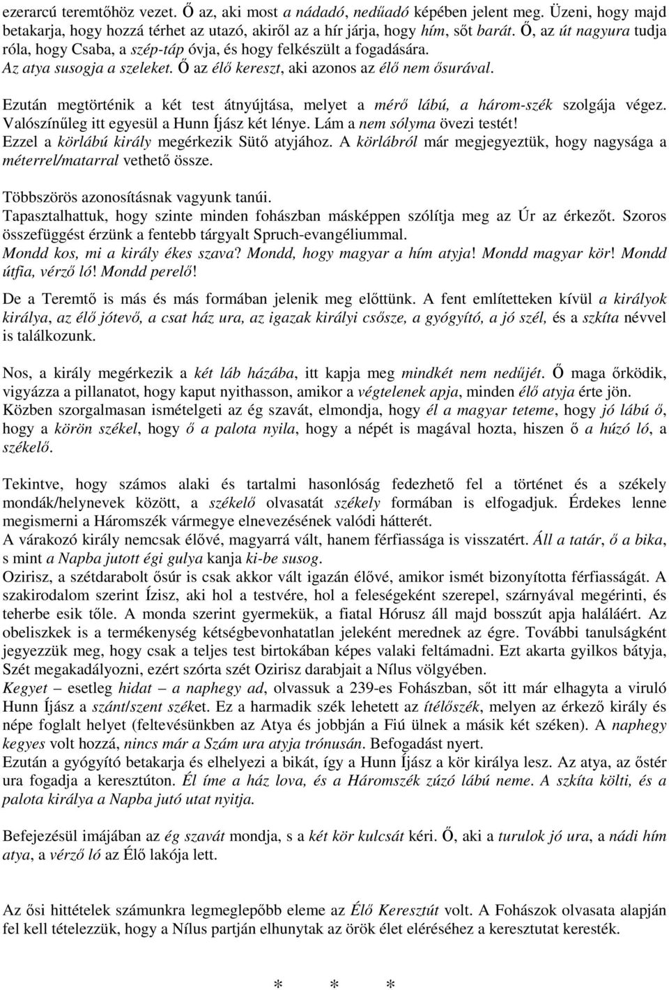 Ezután megtörténik a két test átnyújtása, melyet a mérı lábú, a három-szék szolgája végez. Valószínőleg itt egyesül a Hunn Íjász két lénye. Lám a nem sólyma övezi testét!