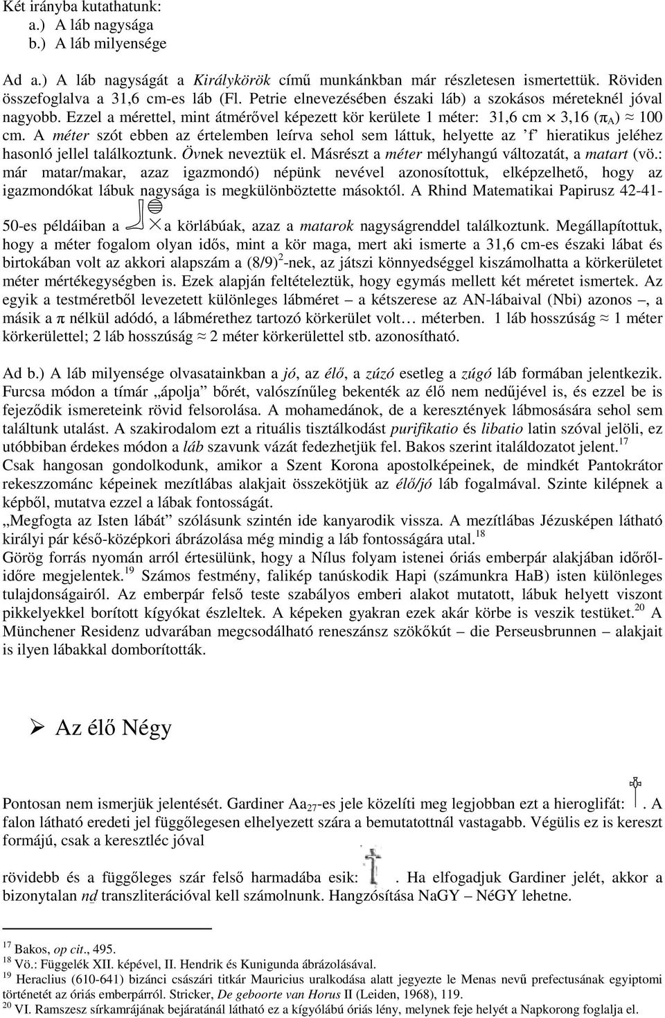 A méter szót ebben az értelemben leírva sehol sem láttuk, helyette az f hieratikus jeléhez hasonló jellel találkoztunk. Övnek neveztük el. Másrészt a méter mélyhangú változatát, a matart (vö.