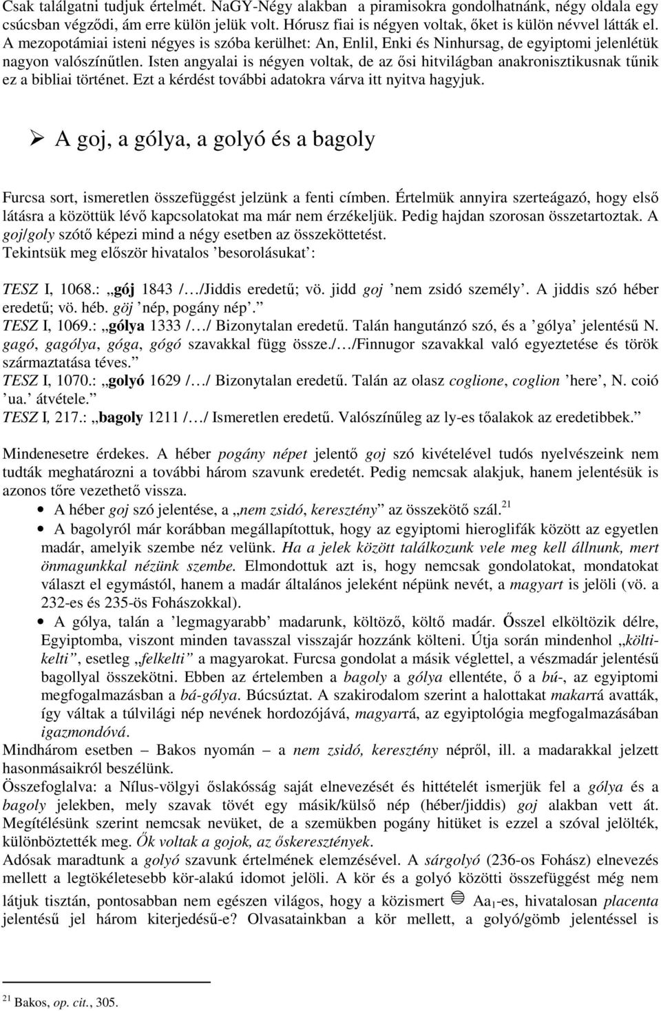 Isten angyalai is négyen voltak, de az ısi hitvilágban anakronisztikusnak tőnik ez a bibliai történet. Ezt a kérdést további adatokra várva itt nyitva hagyjuk.