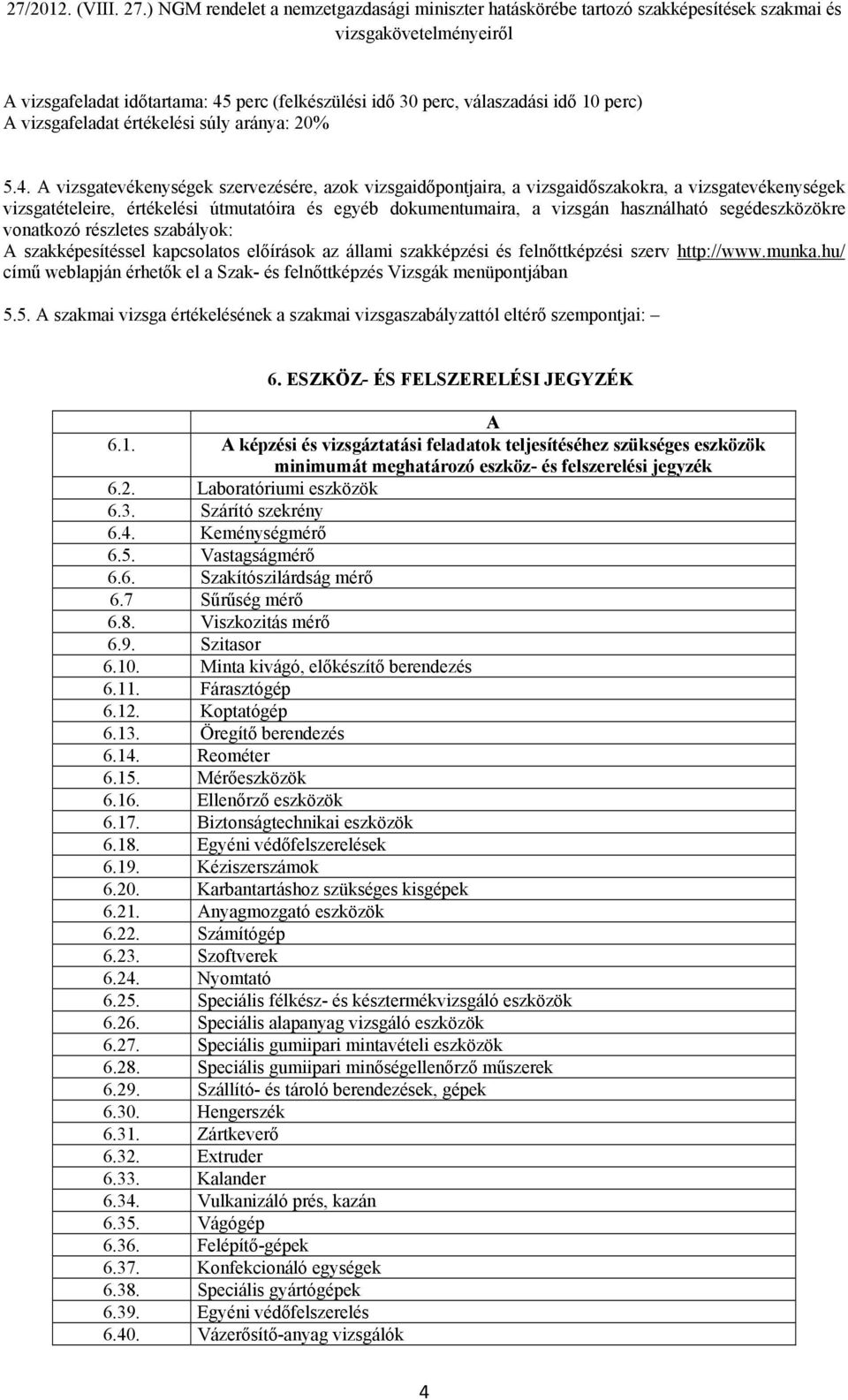 A vizsgatevékenységek szervezésére, azok vizsgaidőpontjaira, a vizsgaidőszakokra, a vizsgatevékenységek vizsgatételeire, értékelési útmutatóira és egyéb dokumentumaira, a vizsgán használható