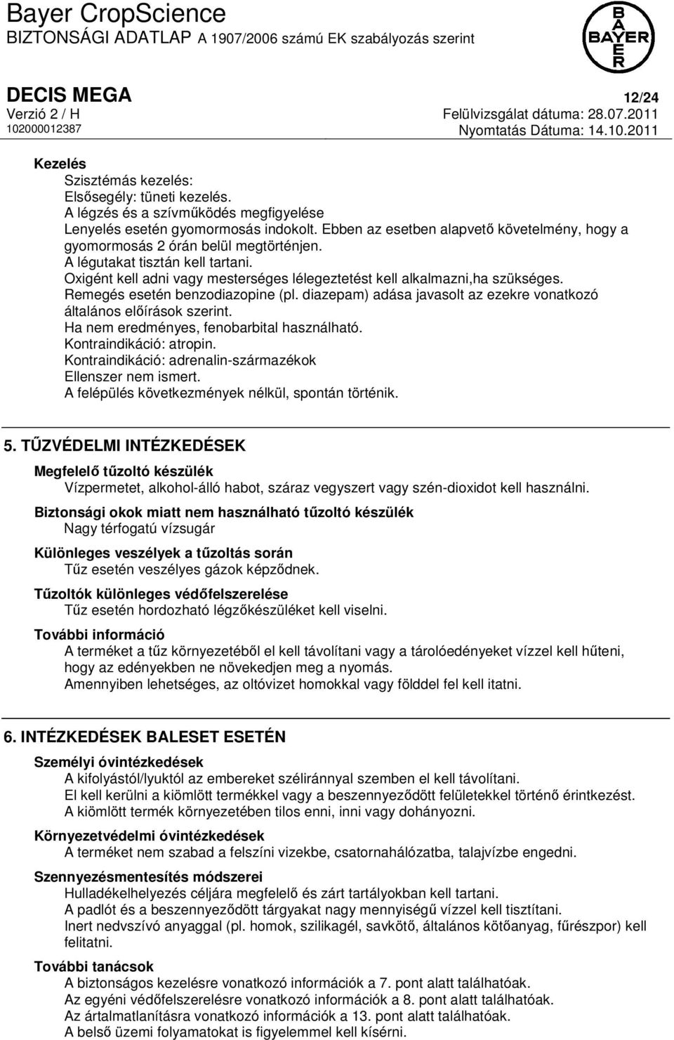 Oxigént kell adni vagy mesterséges lélegeztetést kell alkalmazni,ha szükséges. Remegés esetén benzodiazopine (pl. diazepam) adása javasolt az ezekre vonatkozó általános előírások szerint.