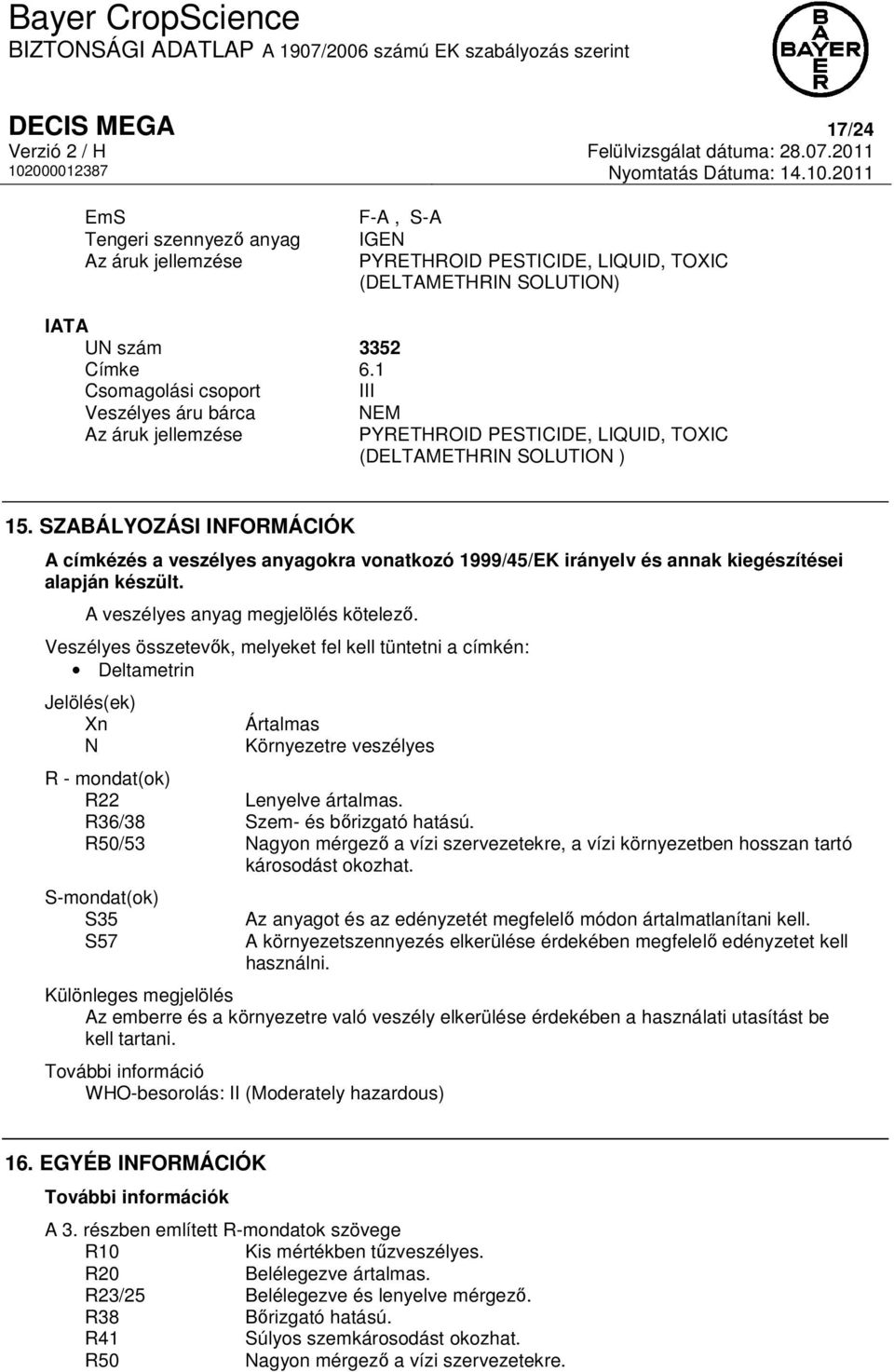 1 Csomagolási csoport III Veszélyes áru bárca Az áruk jellemzése NEM PYRETHROID PESTICIDE, LIQUID, TOXIC (DELTAMETHRIN SOLUTION ) 15.