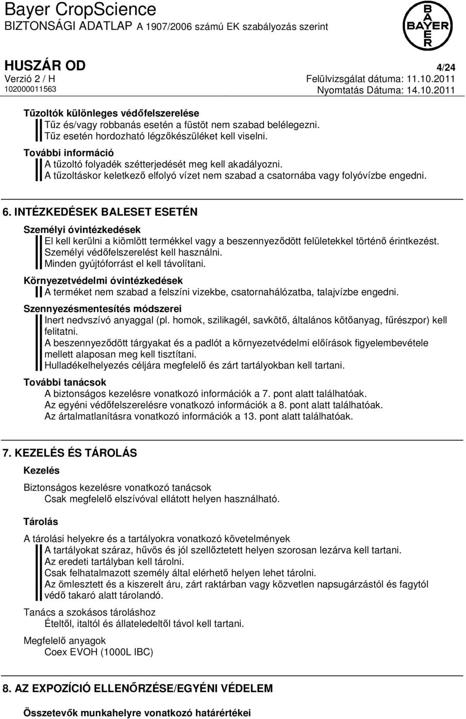 A tűzoltáskor keletkező elfolyó vízet nem szabad a csatornába vagy folyóvízbe engedni. 6.