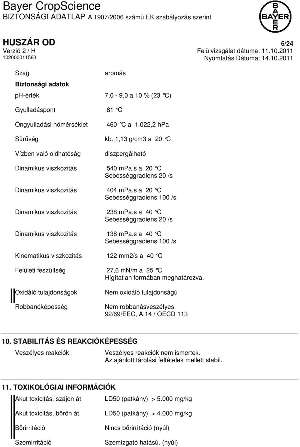 s a 20 C Sebességgradiens 100 /s Dinamikus viszkozitás 238 mpa.s a 40 C Sebességgradiens 20 /s Dinamikus viszkozitás 138 mpa.