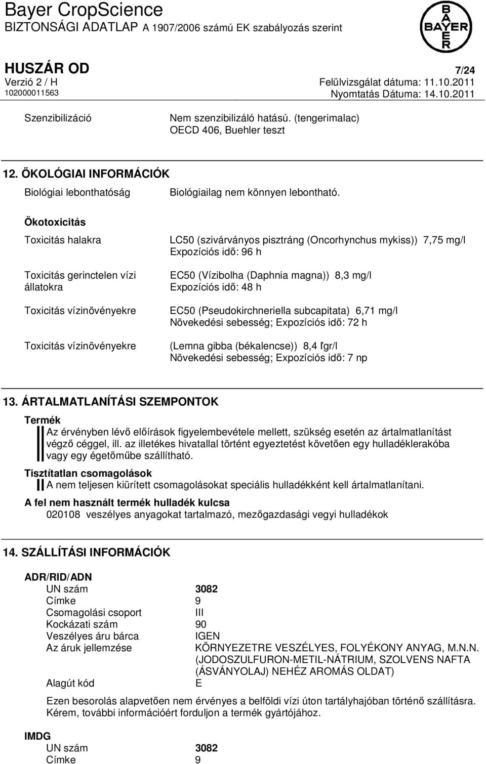 Ökotoxicitás Toxicitás halakra Toxicitás gerinctelen vízi állatokra Toxicitás vízinövényekre Toxicitás vízinövényekre LC50 (szivárványos pisztráng (Oncorhynchus mykiss)) 7,75 mg/l Expozíciós idő: 96