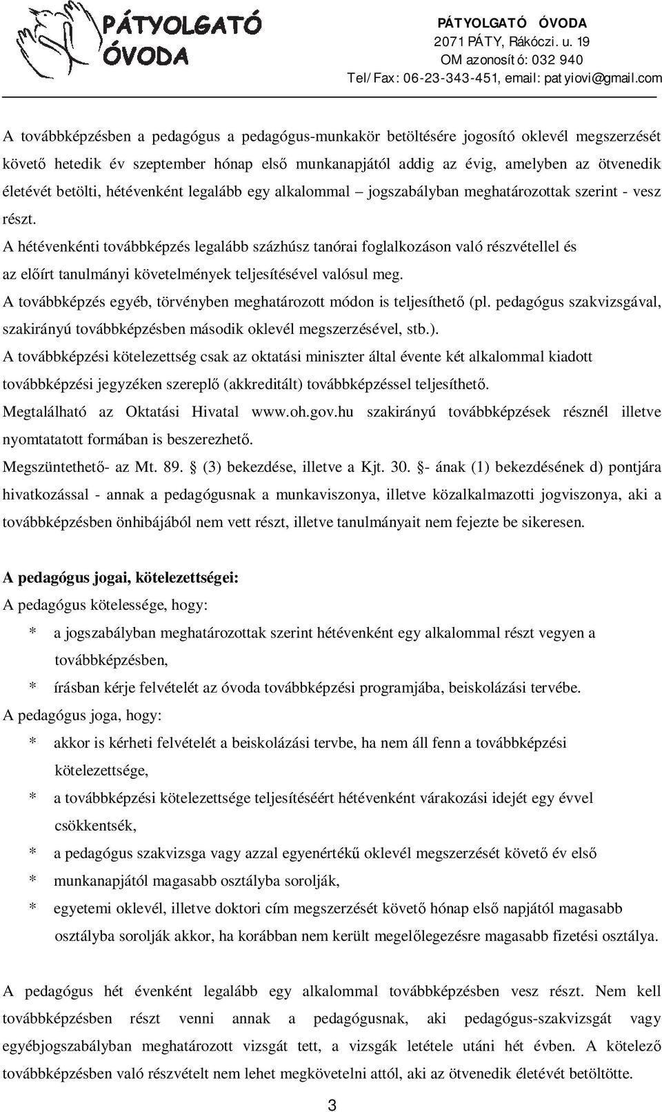 A hétévenkénti továbbképzés legalább százhúsz tanórai foglalkozáson való részvétellel és az el írt tanulmányi követelmények teljesítésével valósul meg.