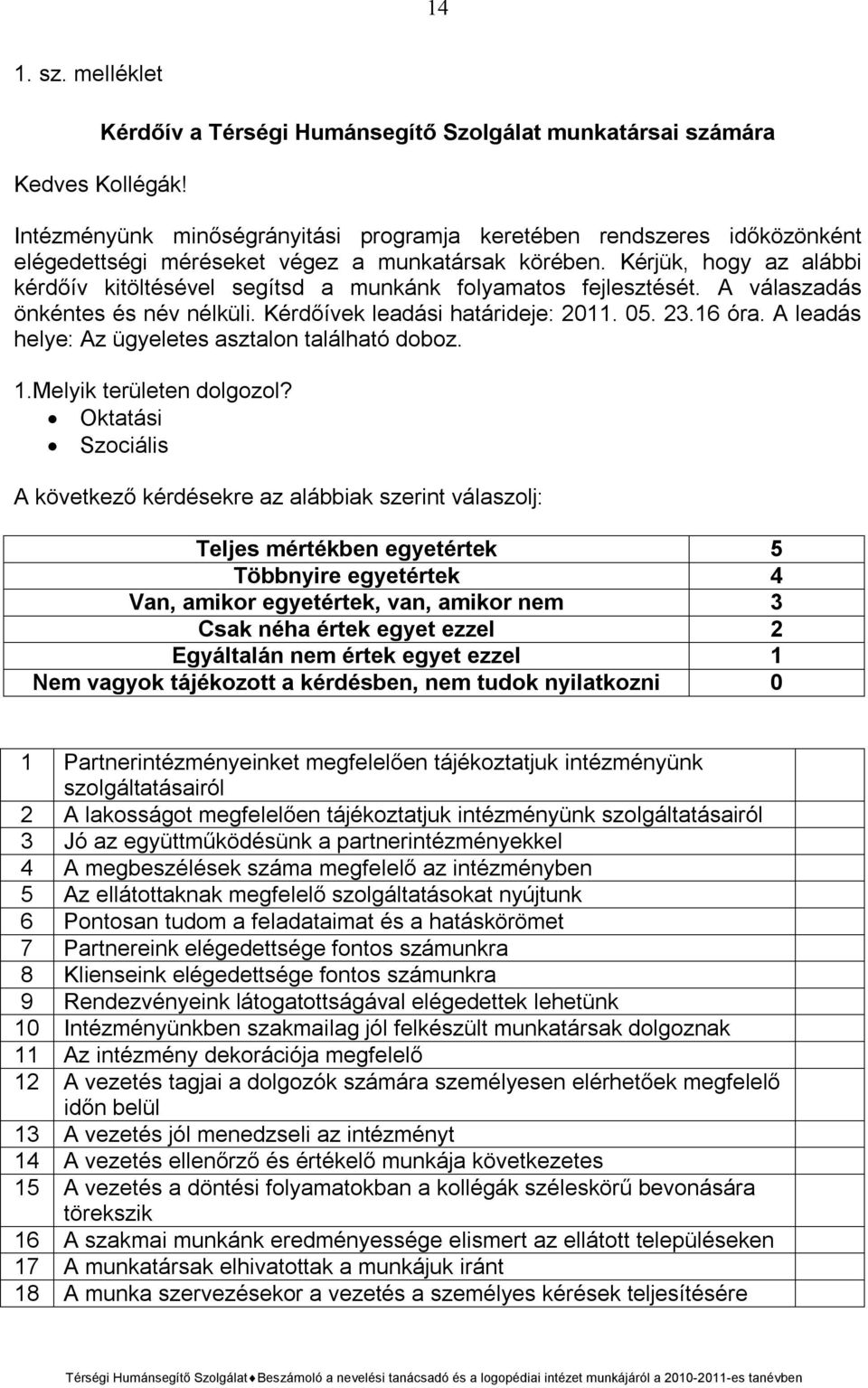 Kérjük, hogy az alábbi kérdőív kitöltésével segítsd a munkánk folyamatos fejlesztését. A válaszadás önkéntes és név nélküli. Kérdőívek leadási határideje: 2011. 05. 23.16 óra.