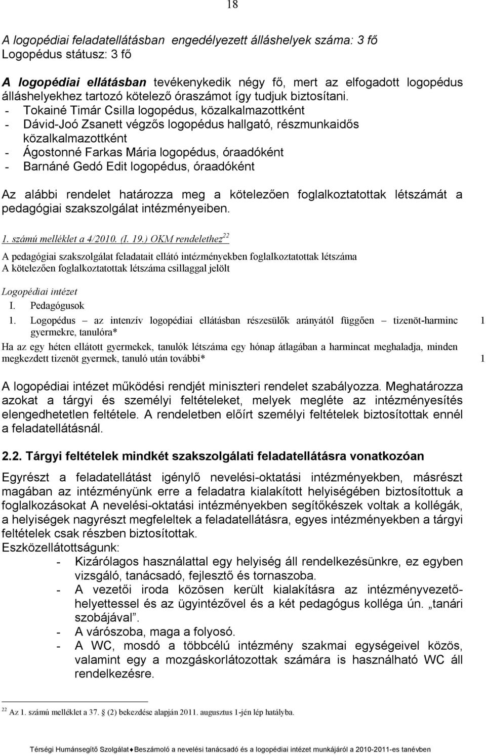 - Tokainé Timár Csilla logopédus, közalkalmazottként - Dávid-Joó Zsanett végzős logopédus hallgató, részmunkaidős közalkalmazottként - Ágostonné Farkas Mária logopédus, óraadóként - Barnáné Gedó Edit