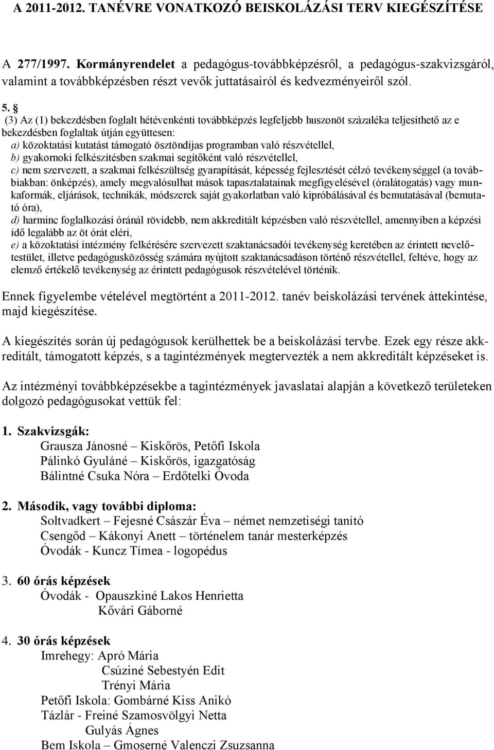 (3) Az (1) bekezdésben foglalt hétévenkénti továbbképzés legfeljebb huszonöt százaléka teljesíthető az e bekezdésben foglaltak útján együttesen: a) közoktatási kutatást támogató ösztöndíjas