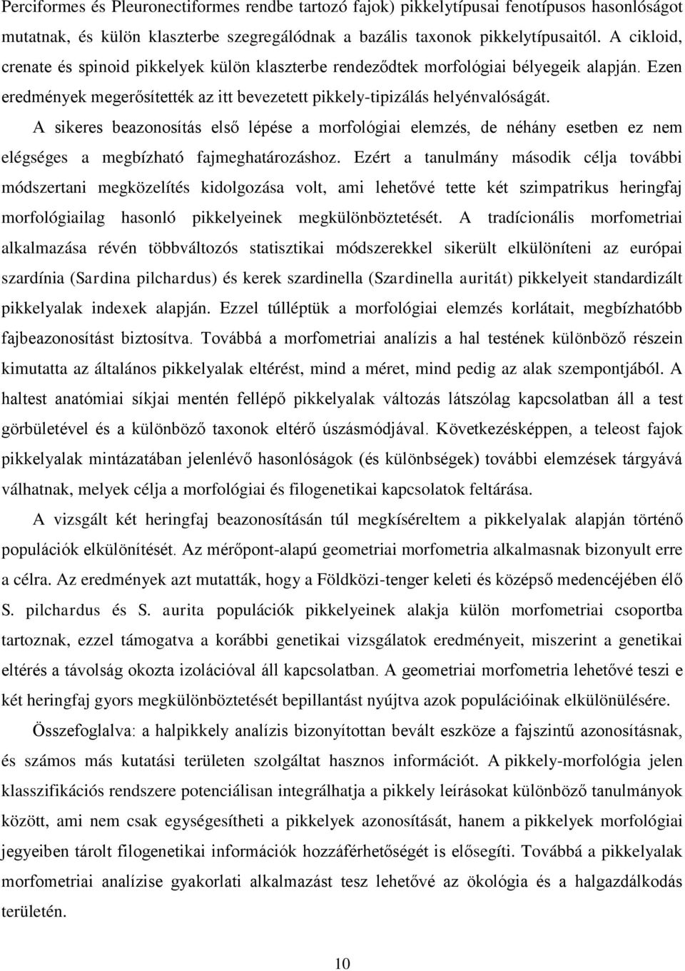 A sikeres beazonosítás első lépése a morfológiai elemzés, de néhány esetben ez nem elégséges a megbízható fajmeghatározáshoz.