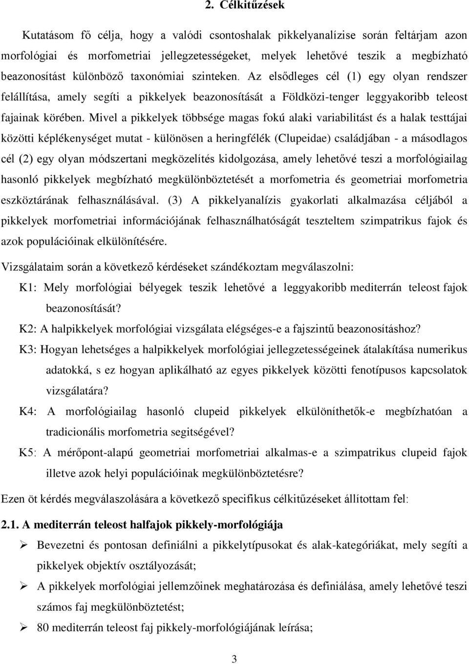 Mivel a pikkelyek többsége magas fokú alaki variabilitást és a halak testtájai közötti képlékenységet mutat - különösen a heringfélék (Clupeidae) családjában - a másodlagos cél (2) egy olyan