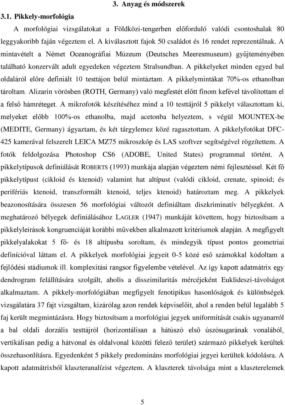 A mintavételt a Német Oceanográfiai Múzeum (Deutsches Meeresmuseum) gyűjteményében található konzervált adult egyedeken végeztem Stralsundban.