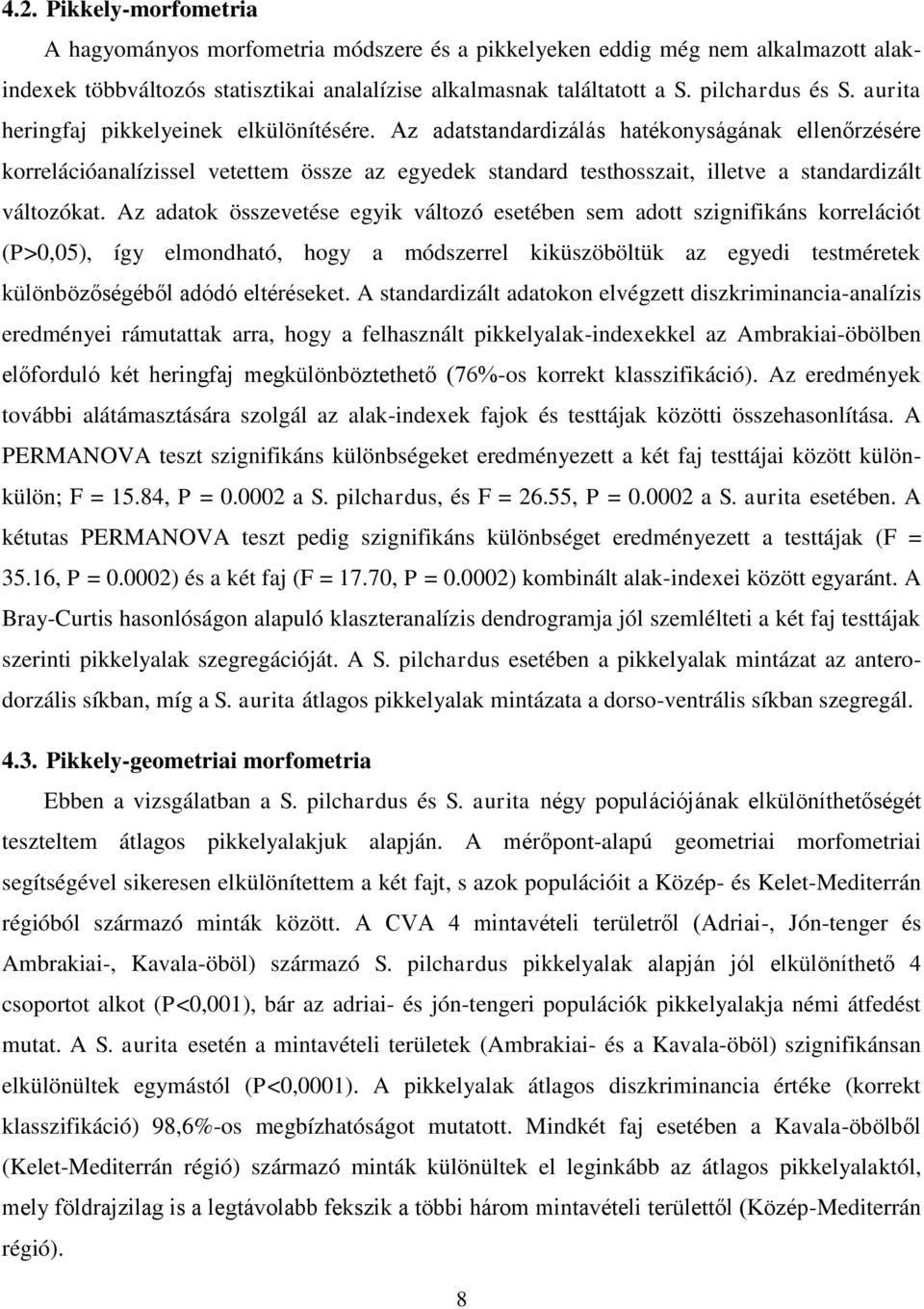 Az adatstandardizálás hatékonyságának ellenőrzésére korrelációanalízissel vetettem össze az egyedek standard testhosszait, illetve a standardizált változókat.