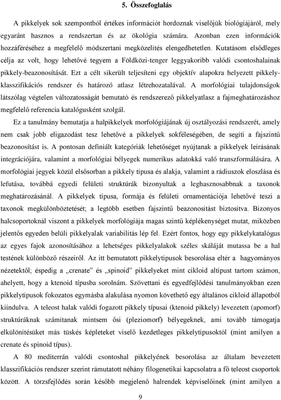 Kutatásom elsődleges célja az volt, hogy lehetővé tegyem a Földközi-tenger leggyakoribb valódi csontoshalainak pikkely-beazonosítását.