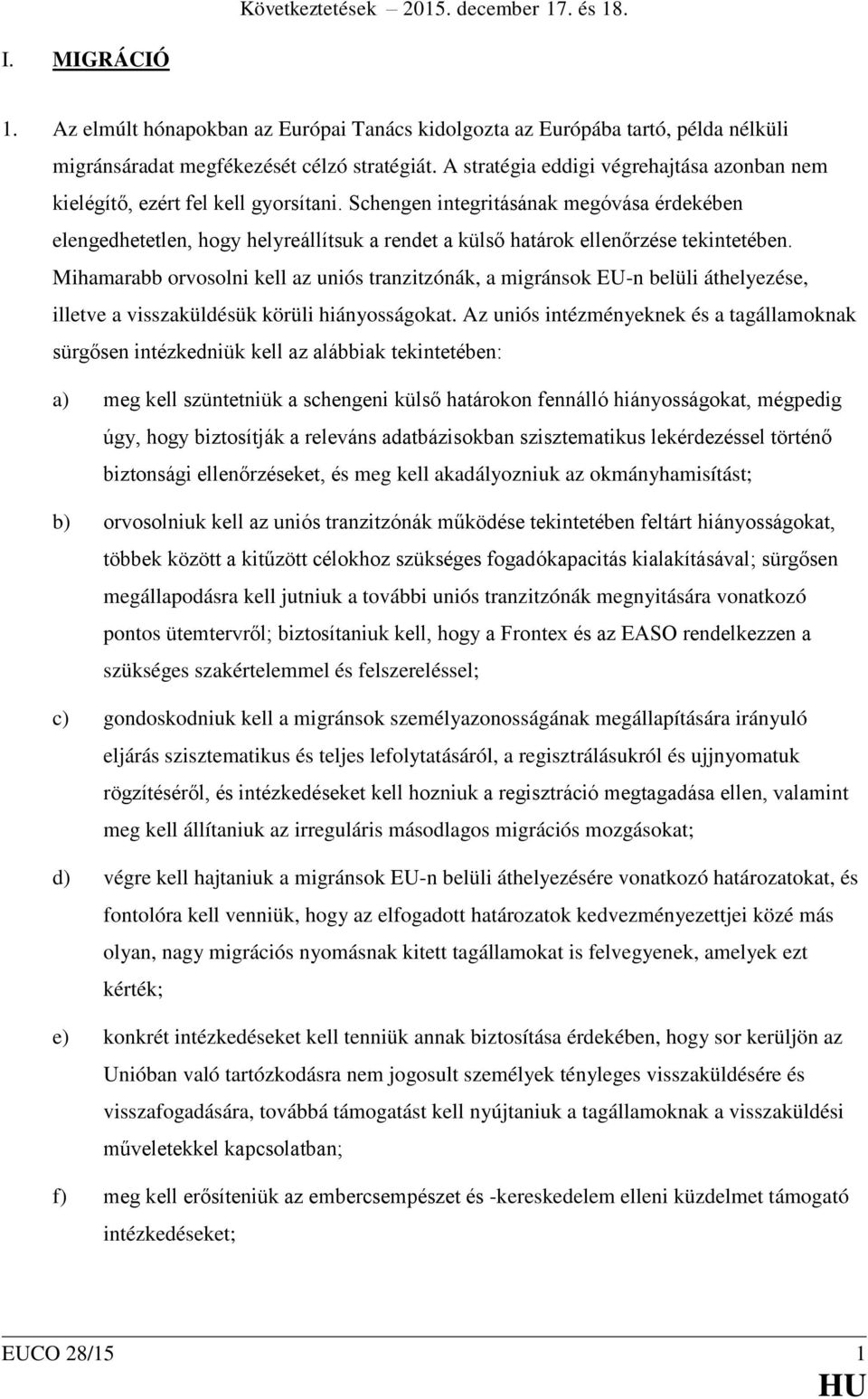 Schengen integritásának megóvása érdekében elengedhetetlen, hogy helyreállítsuk a rendet a külső határok ellenőrzése tekintetében.