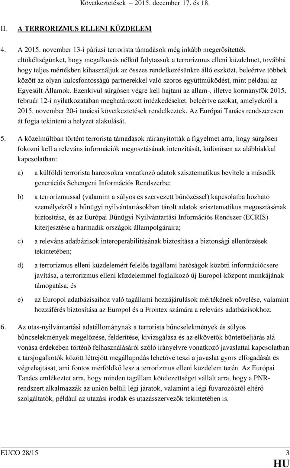 összes rendelkezésünkre álló eszközt, beleértve többek között az olyan kulcsfontosságú partnerekkel való szoros együttműködést, mint például az Egyesült Államok.