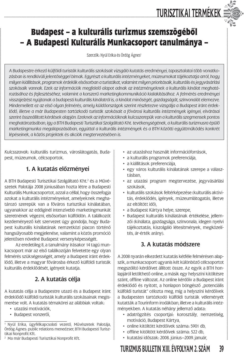 Egyrészt a kulturális intézményeket, múzeumokat tájékoztatja arról, hogy milyen kiállítások, programok érdeklik elsősorban a turistákat, valamint milyen prioritásaik, kulturális és jegyi szokásaik