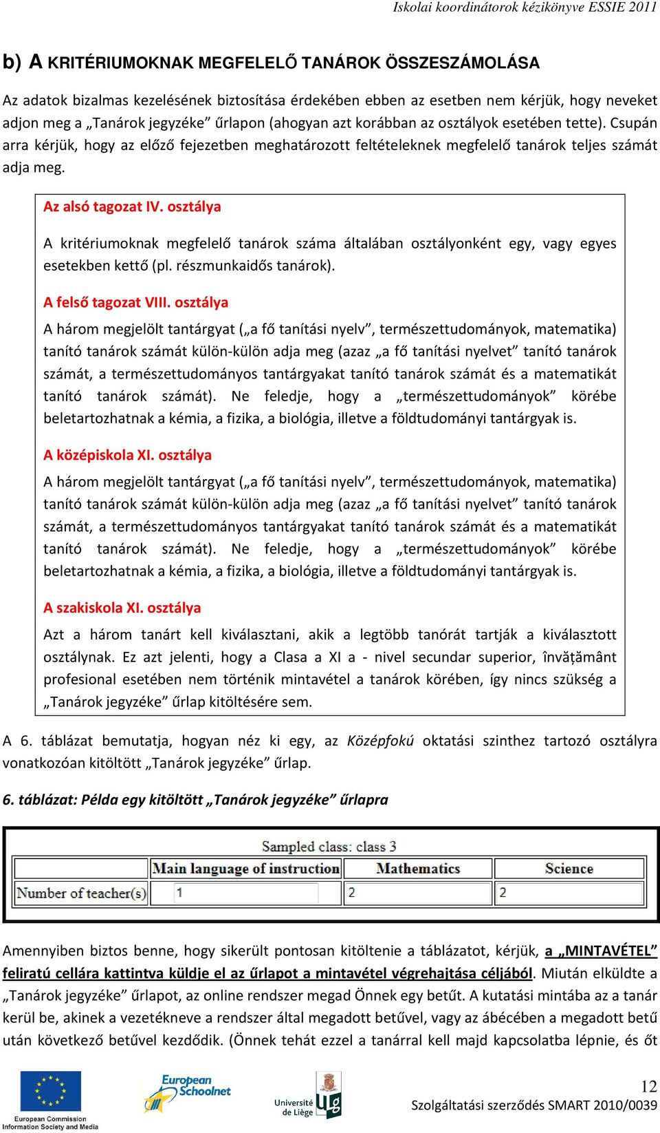 osztálya A kritériumoknak megfelelő tanárok száma általában osztályonként egy, vagy egyes esetekben kettő (pl. részmunkaidős tanárok). A felső tagozat VIII.