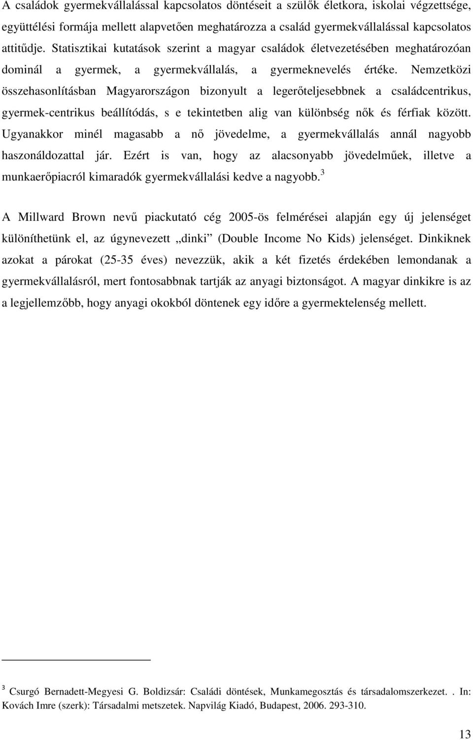 Nemzetközi összehasonlításban Magyarországon bizonyult a legerőteljesebbnek a családcentrikus, gyermek-centrikus beállítódás, s e tekintetben alig van különbség nők és férfiak között.