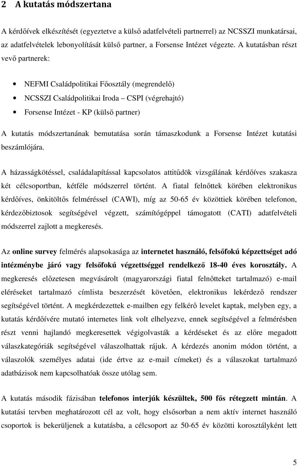 bemutatása során támaszkodunk a Forsense Intézet kutatási beszámlójára.