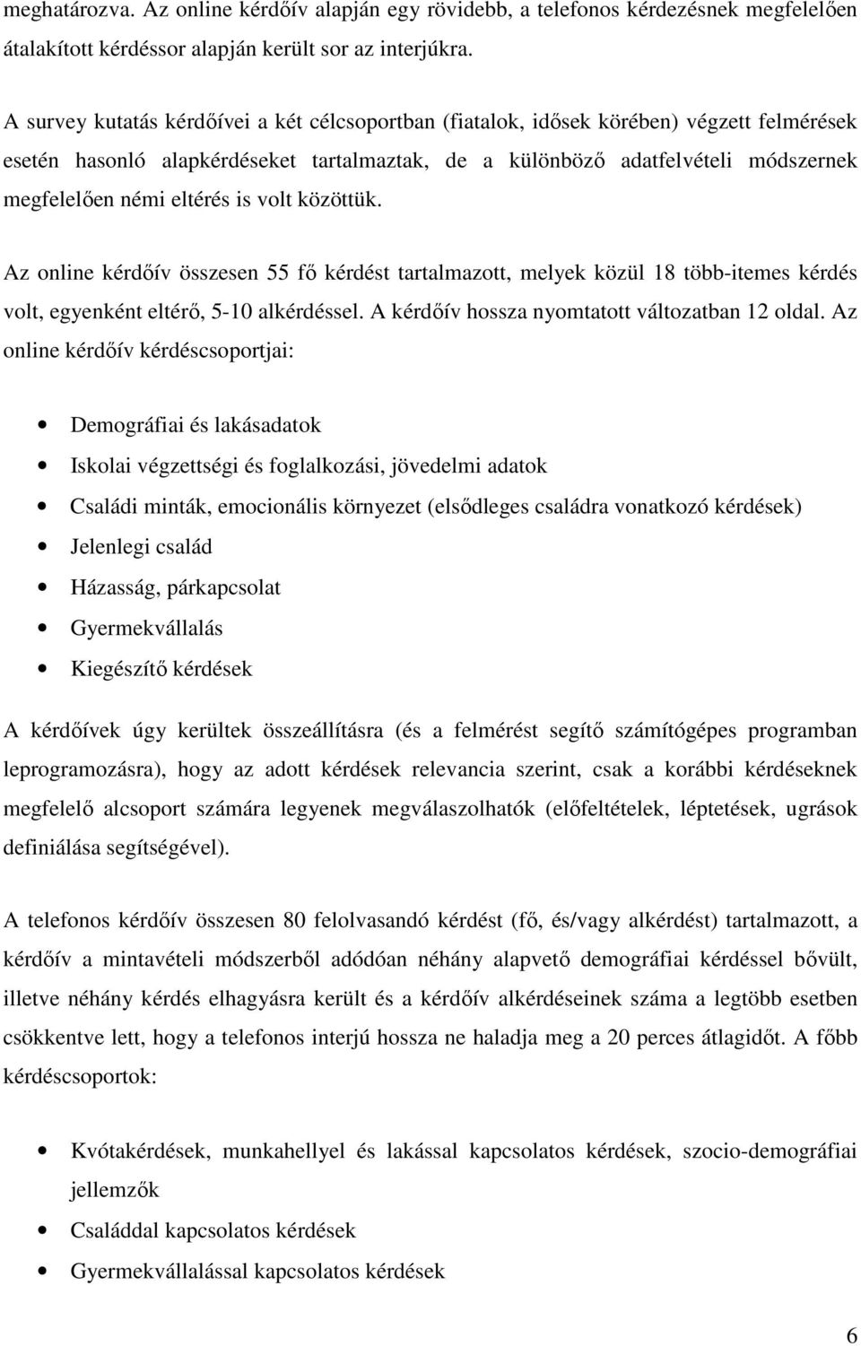 eltérés is volt közöttük. Az online kérdőív összesen 55 fő kérdést tartalmazott, melyek közül 18 több-itemes kérdés volt, egyenként eltérő, 5-10 alkérdéssel.