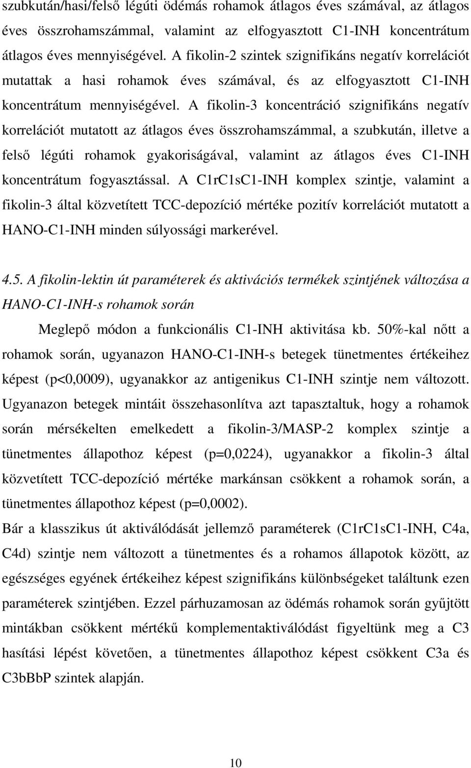 A fikolin-3 koncentráció szignifikáns negatív korrelációt mutatott az átlagos éves összrohamszámmal, a szubkután, illetve a felső légúti rohamok gyakoriságával, valamint az átlagos éves C1-INH