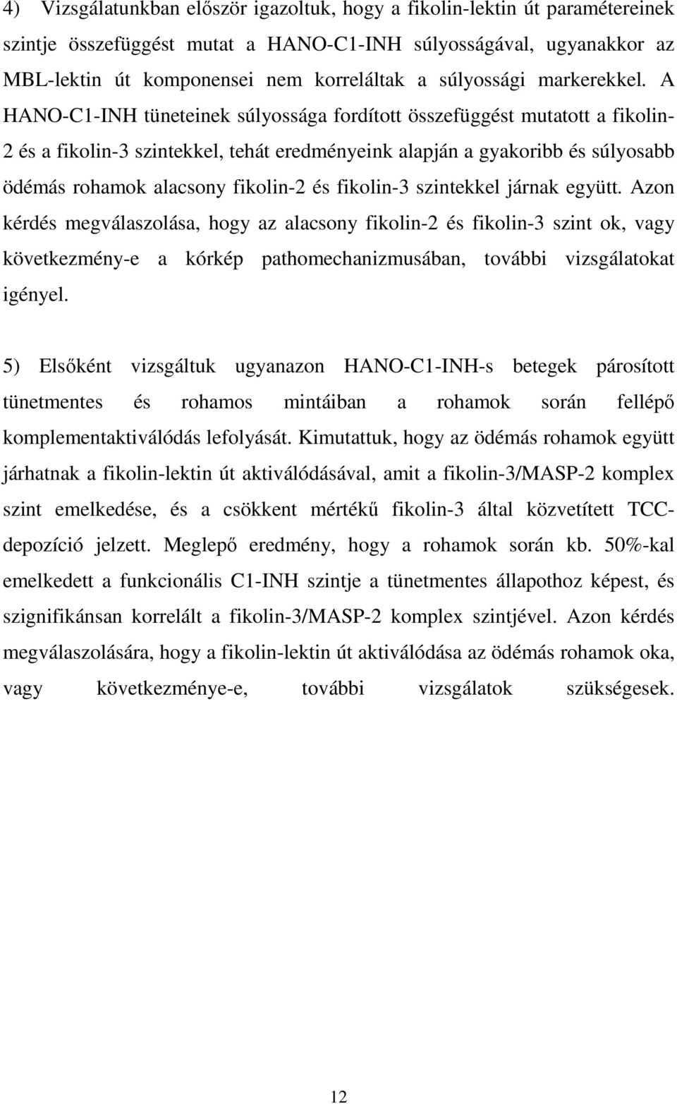 A HANO-C1-INH tüneteinek súlyossága fordított összefüggést mutatott a fikolin- 2 és a fikolin-3 szintekkel, tehát eredményeink alapján a gyakoribb és súlyosabb ödémás rohamok alacsony fikolin-2 és