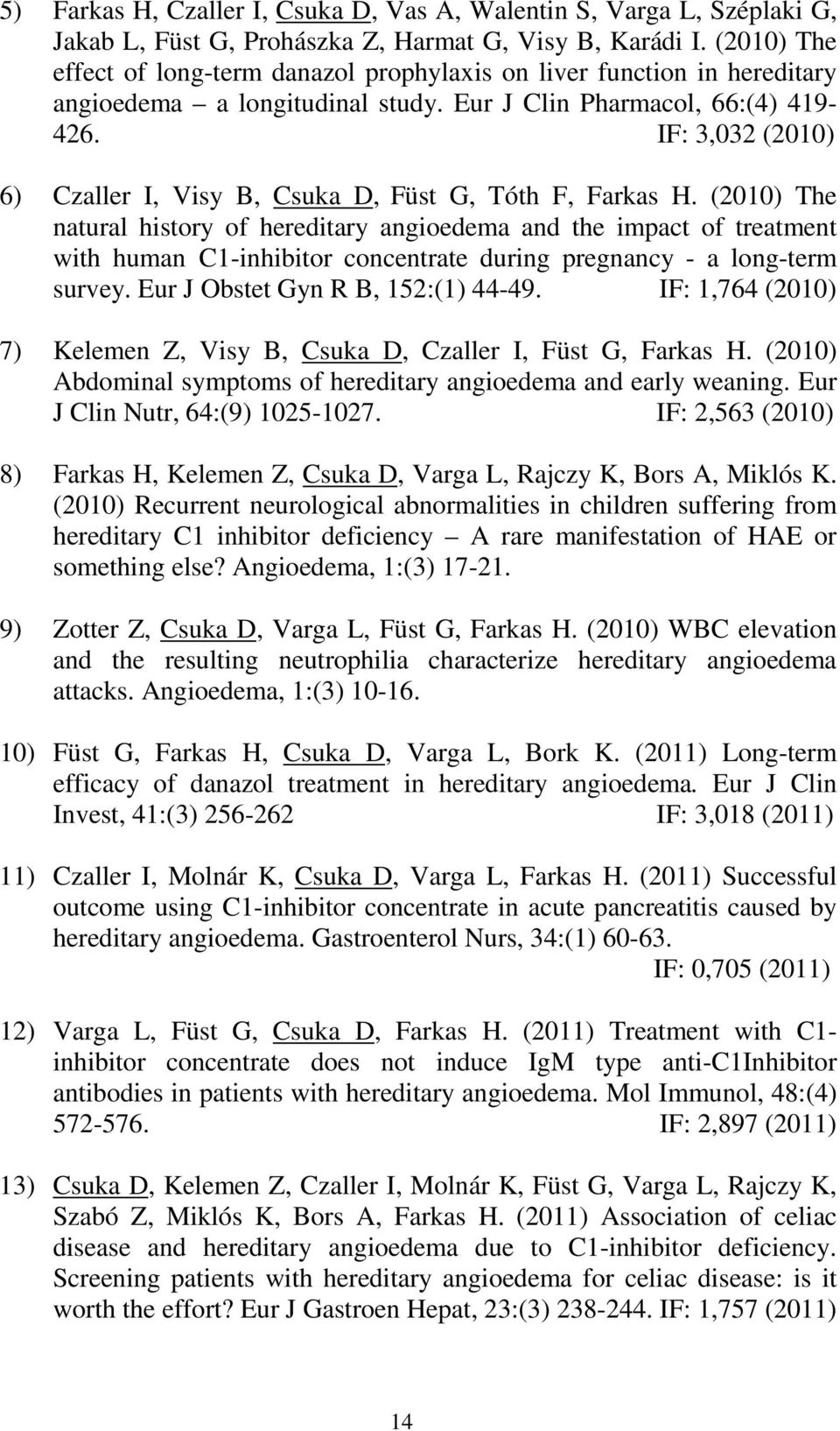 IF: 3,032 (2010) 6) Czaller I, Visy B, Csuka D, Füst G, Tóth F, Farkas H.
