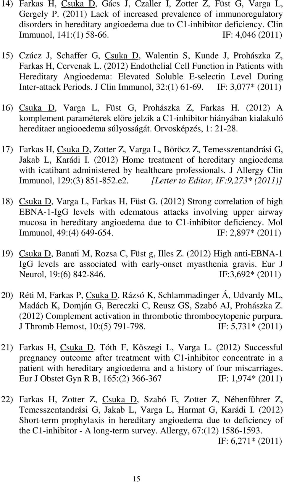 IF: 4,046 (2011) 15) Czúcz J, Schaffer G, Csuka D, Walentin S, Kunde J, Prohászka Z, Farkas H, Cervenak L.