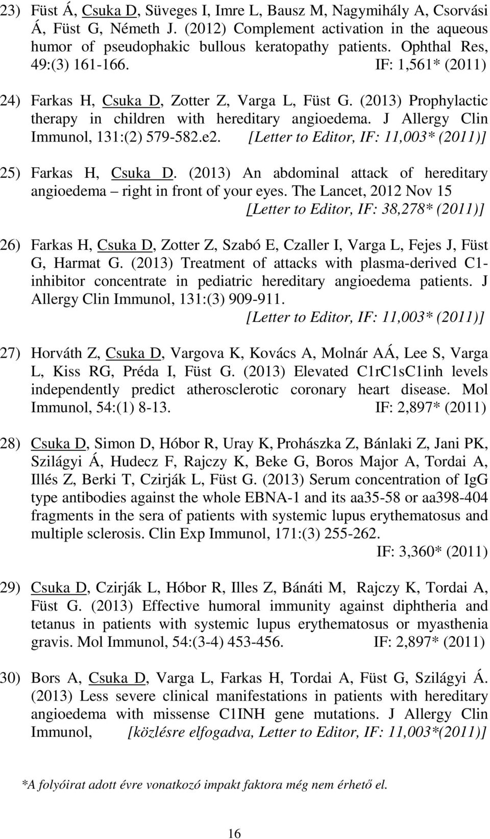 J Allergy Clin Immunol, 131:(2) 579-582.e2. [Letter to Editor, IF: 11,003* (2011)] 25) Farkas H, Csuka D. (2013) An abdominal attack of hereditary angioedema right in front of your eyes.