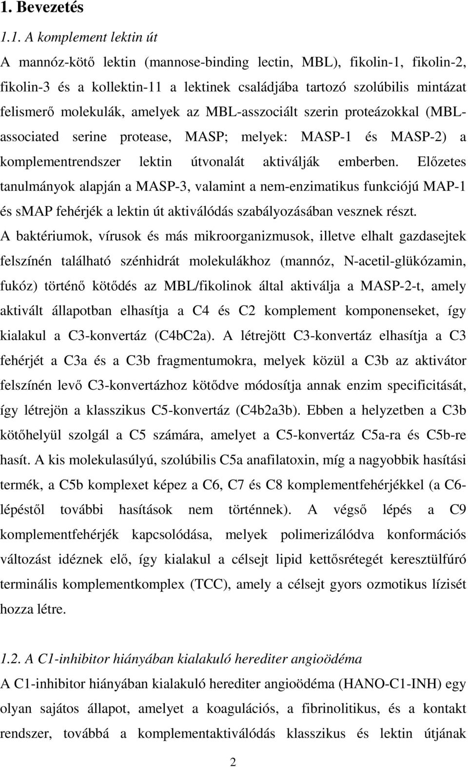 Előzetes tanulmányok alapján a MASP-3, valamint a nem-enzimatikus funkciójú MAP-1 és smap fehérjék a lektin út aktiválódás szabályozásában vesznek részt.